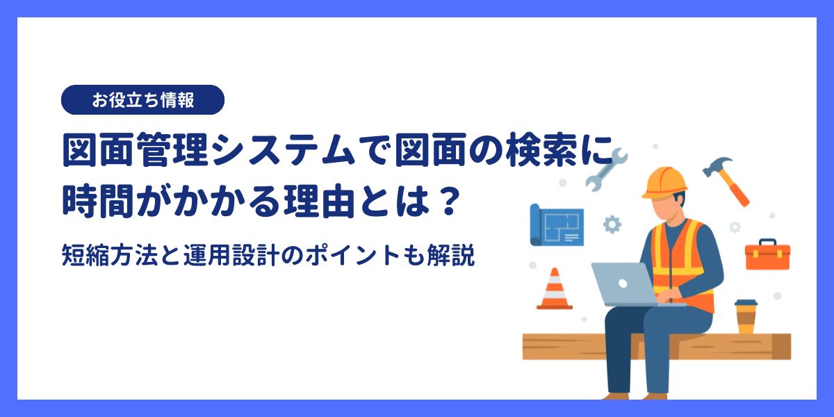 図面管理システムで図面の検索に時間がかかる理由｜短縮するポイントを解説