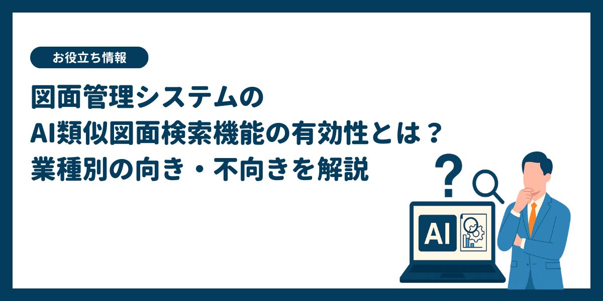 図面管理システムのAI類似図面検索機能の有効性とは？業種別の向き・不向きを解説